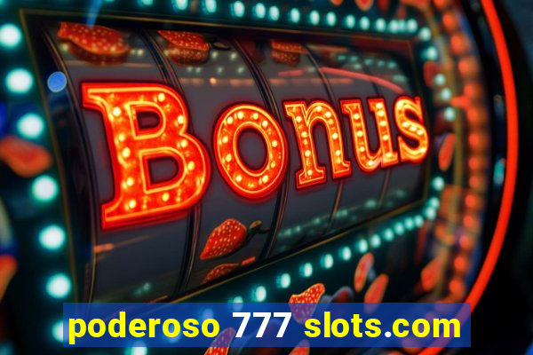 poderoso 777 slots.com